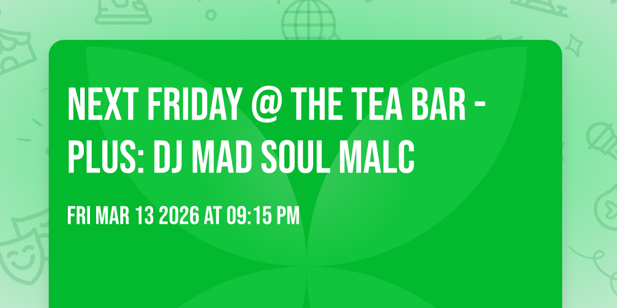 Next Friday @ THE TEA BAR - Plus: DJ Mad Soul Malc