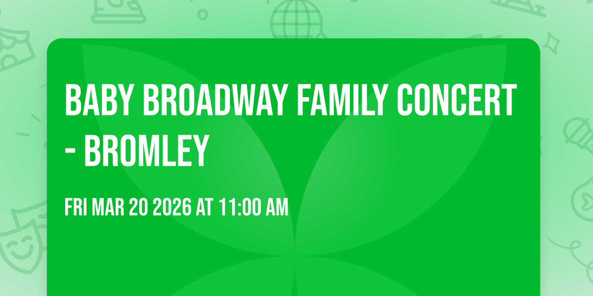 BABY BROADWAY FAMILY CONCERT - Bromley