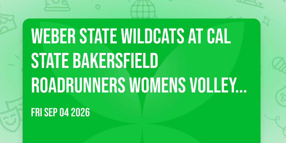 Weber State Wildcats at Cal State Bakersfield Roadrunners Womens Volleyball