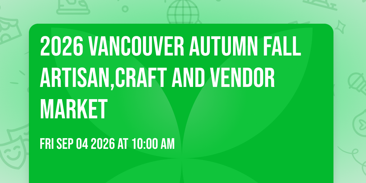 2026 Vancouver Autumn Fall Artisan,Craft and Vendor Market