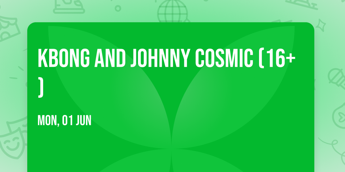 KBong and Johnny Cosmic (16+)