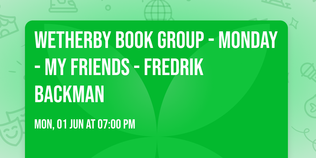 WETHERBY BOOK GROUP - MONDAY - My Friends - Fredrik Backman