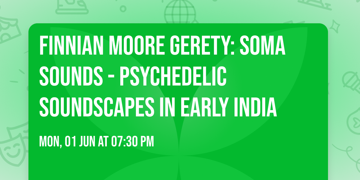 Finnian Moore Gerety: Soma Sounds - Psychedelic Soundscapes in Early India