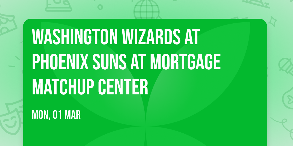 Washington Wizards at Phoenix Suns at Mortgage Matchup Center