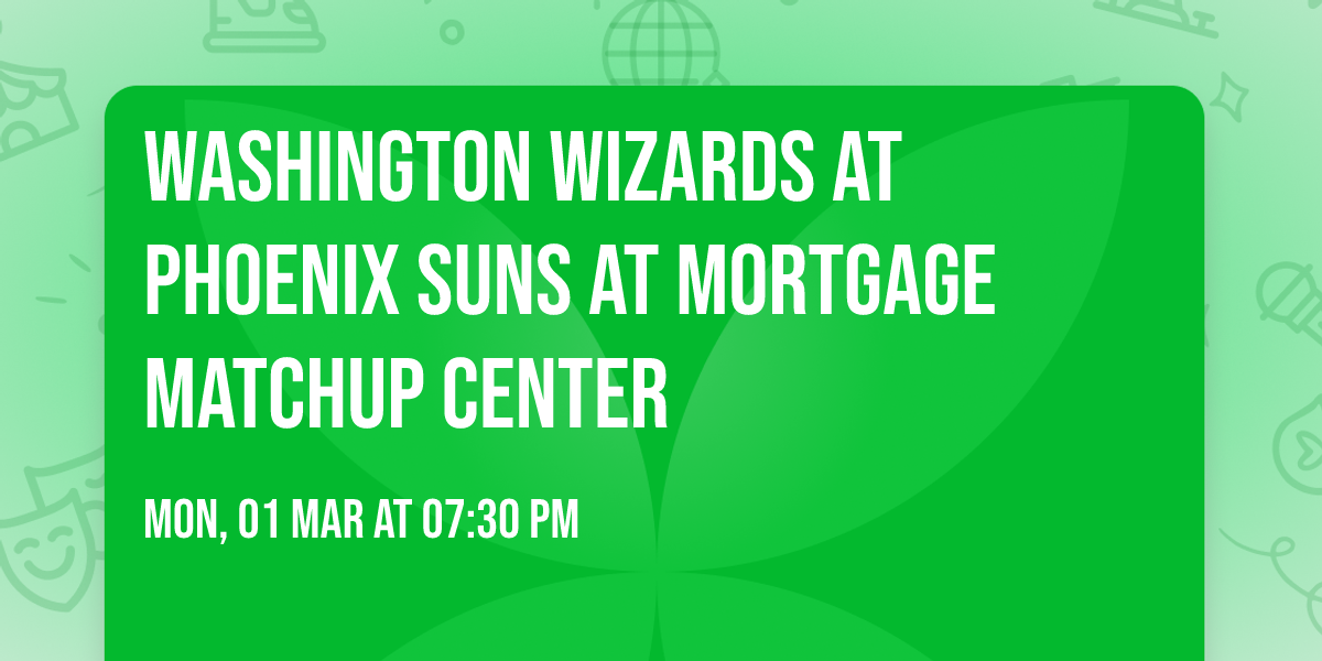 Washington Wizards at Phoenix Suns at Mortgage Matchup Center
