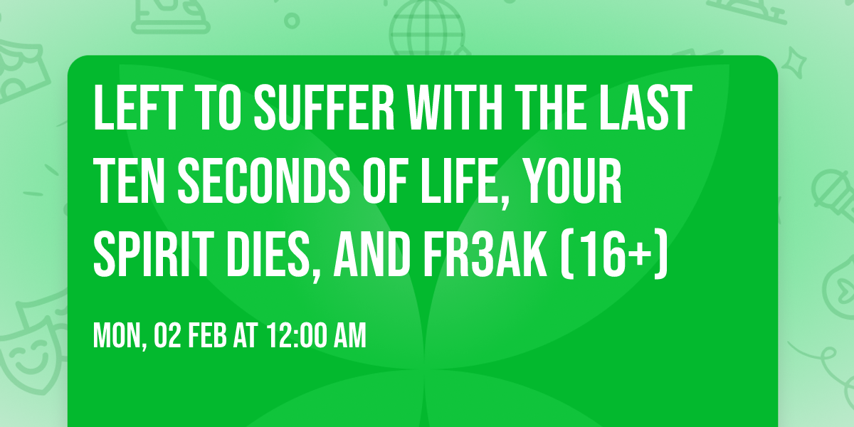 Left To Suffer with The Last Ten Seconds of Life, Your Spirit Dies, and Fr3ak (16+)
