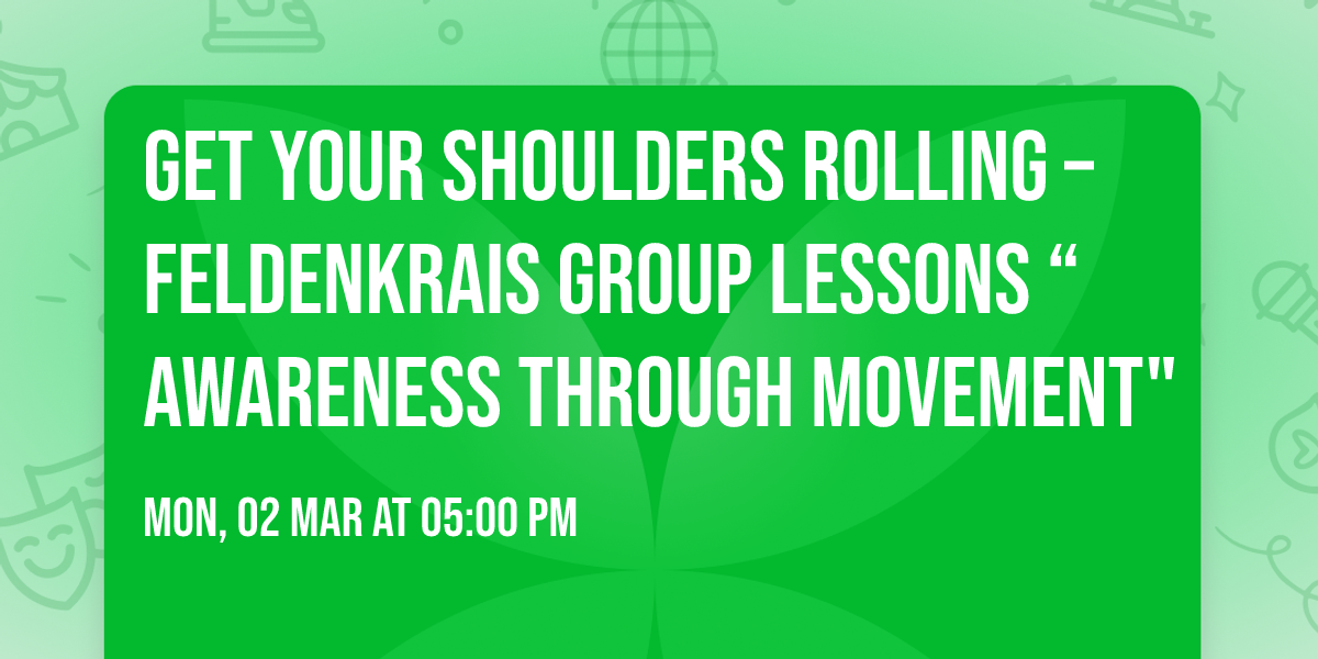 Get your shoulders rolling \u2013 Feldenkrais Group Lessons \u201cAwareness Through Movement"