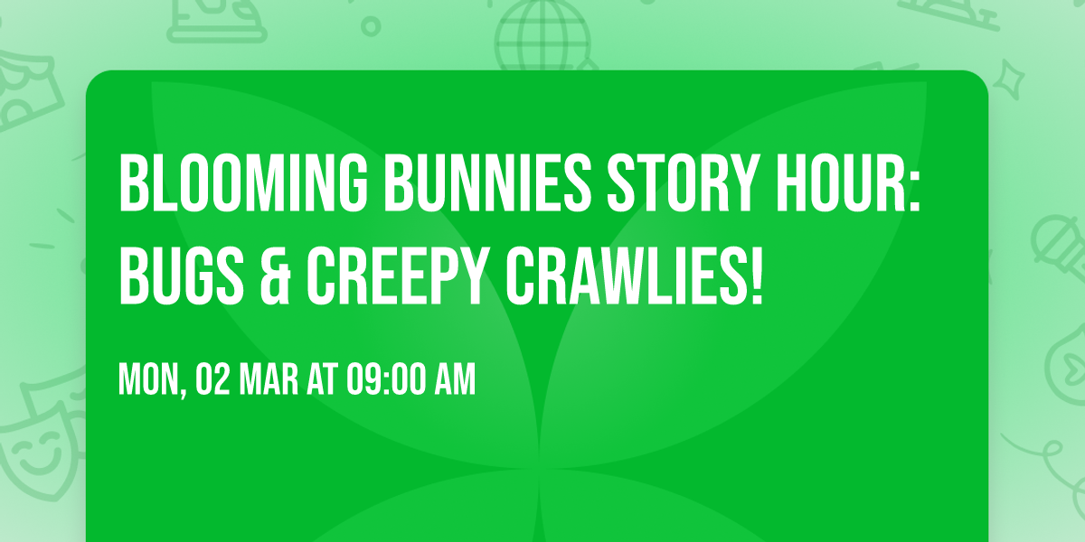 Blooming Bunnies Story Hour: Bugs & Creepy Crawlies! 
