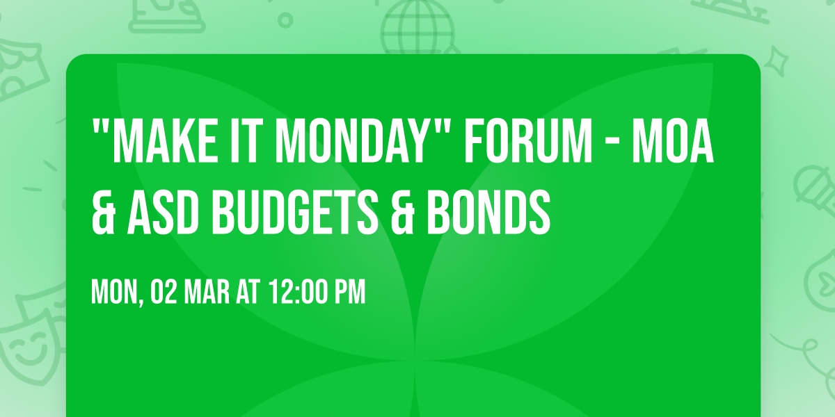 "Make it Monday" forum - MOA & ASD Budgets & Bonds
