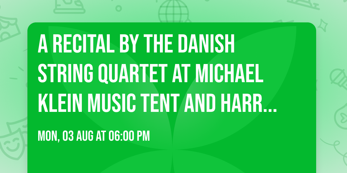 A Recital by the Danish String Quartet at Michael Klein Music Tent and Harris Concert Hall
