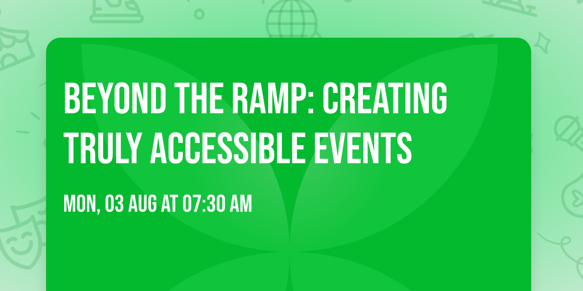 Beyond the Ramp: Creating Truly Accessible Events