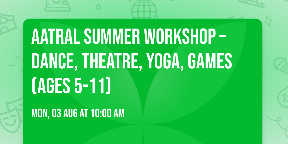 Aatral Summer Workshop \u2013 Dance, Theatre, Yoga, Games (Ages 5-11)