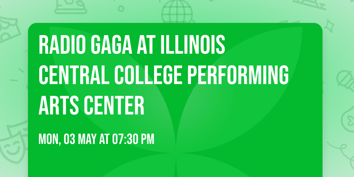 Radio Gaga at Illinois Central College Performing Arts Center