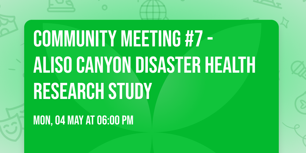 Community Meeting #7 -  Aliso Canyon Disaster Health Research Study