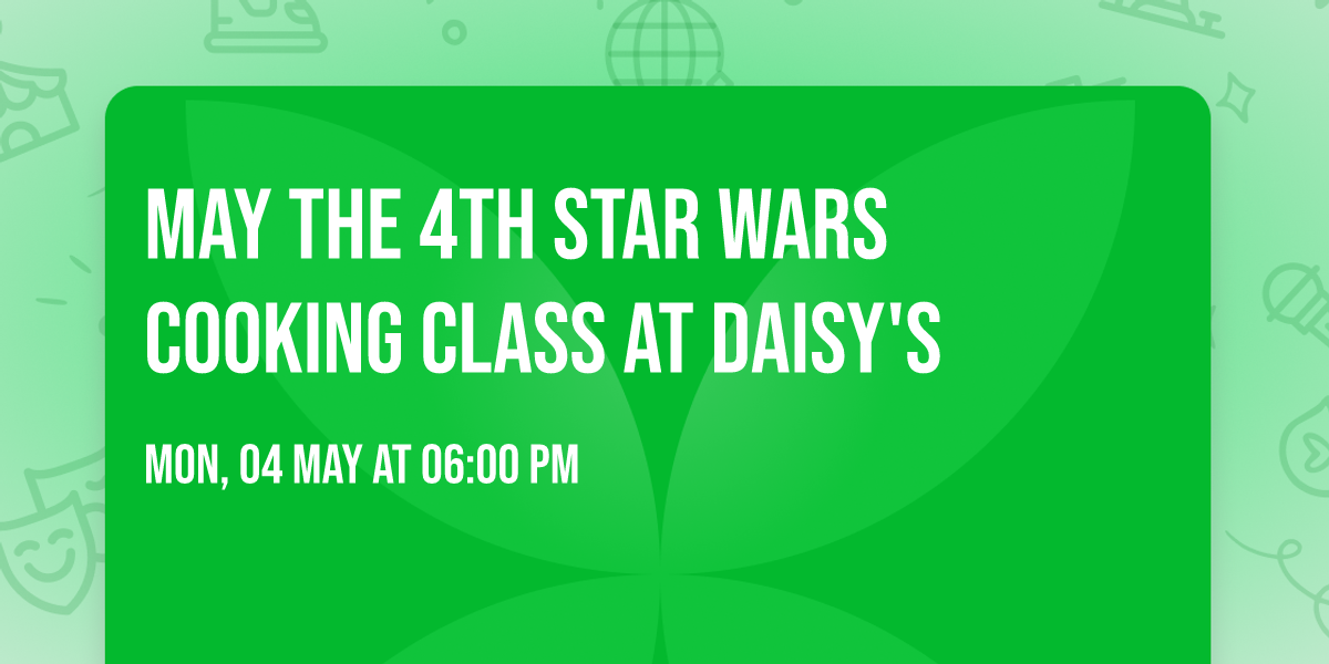 May the 4th Star Wars Cooking Class at Daisy's