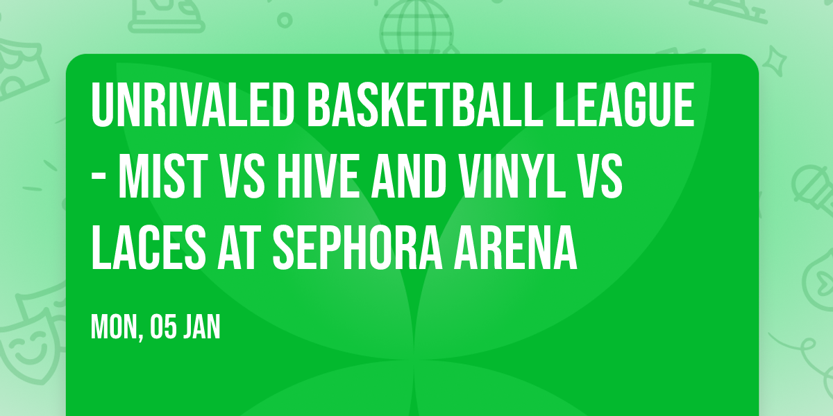 Unrivaled Basketball League - Mist vs Hive and Vinyl vs Laces at Sephora Arena