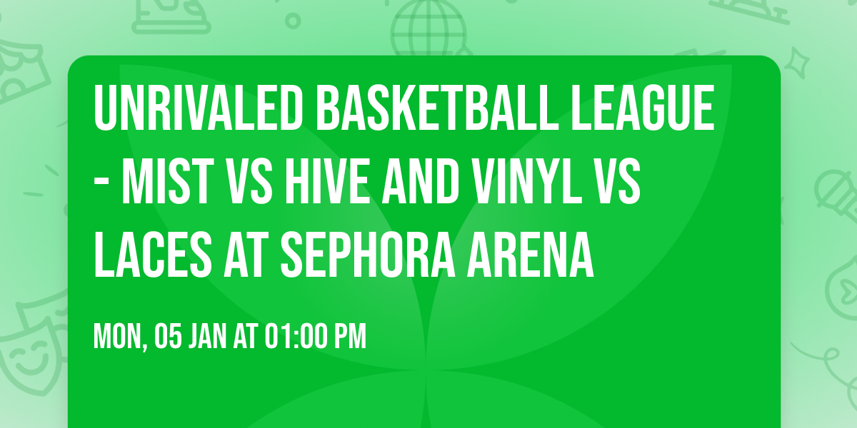 Unrivaled Basketball League - Mist vs Hive and Vinyl vs Laces at Sephora Arena
