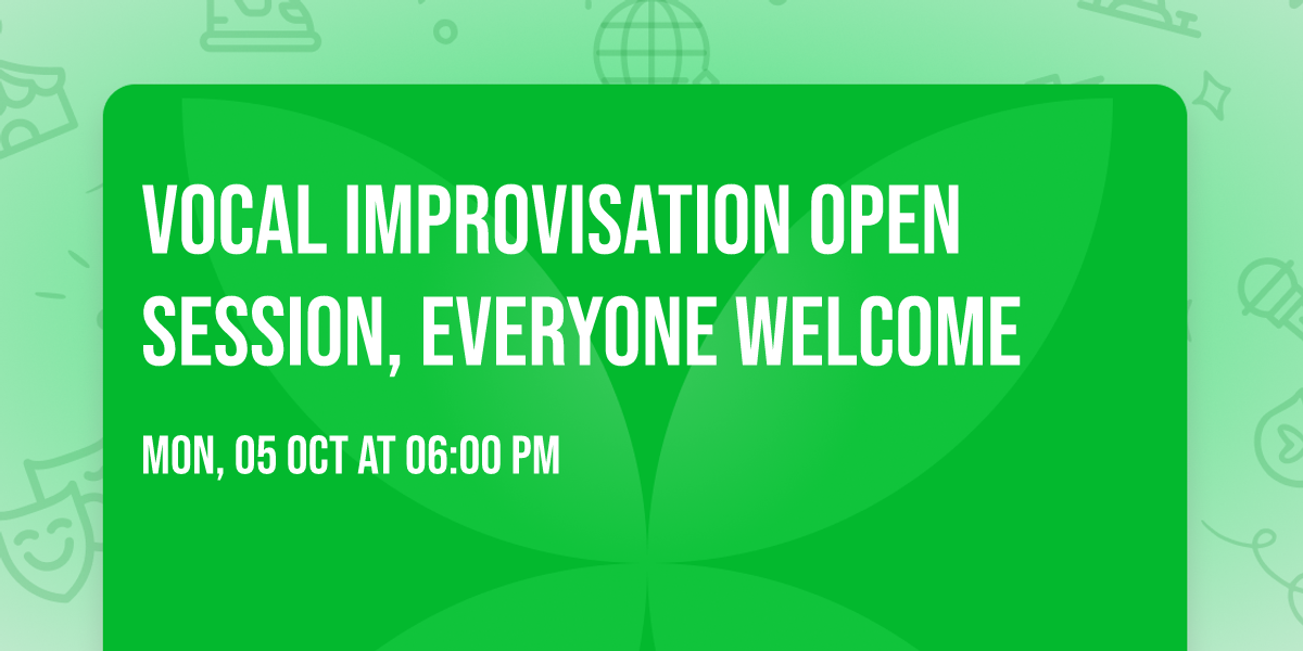 Vocal Improvisation Open Session, Everyone Welcome