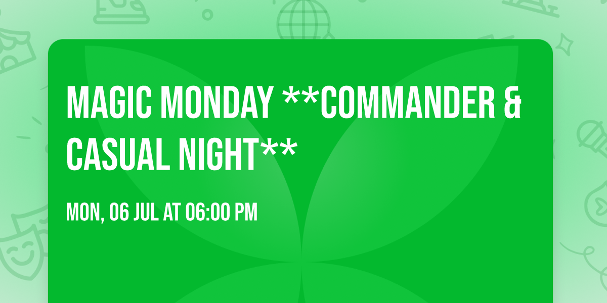 MAGIC MONDAY **Commander & Casual Night**