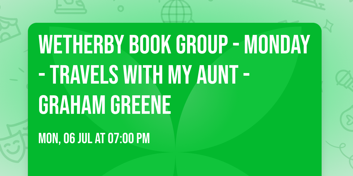 WETHERBY BOOK GROUP - MONDAY - Travels With My Aunt - Graham Greene