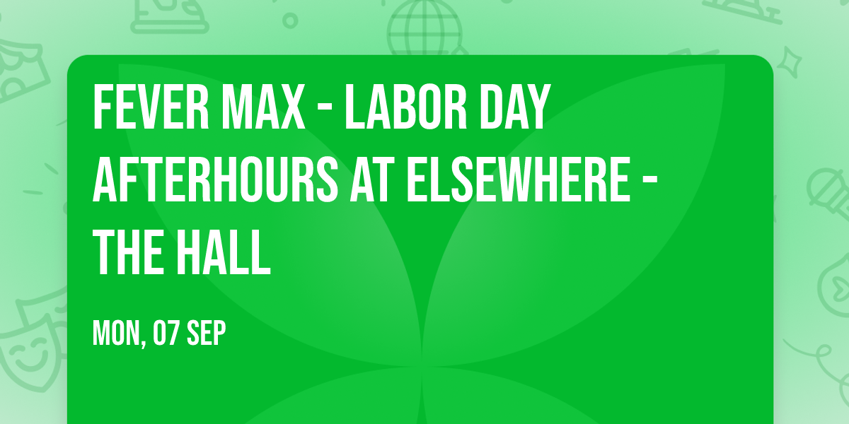 Fever Max - Labor Day Afterhours at Elsewhere - The Hall