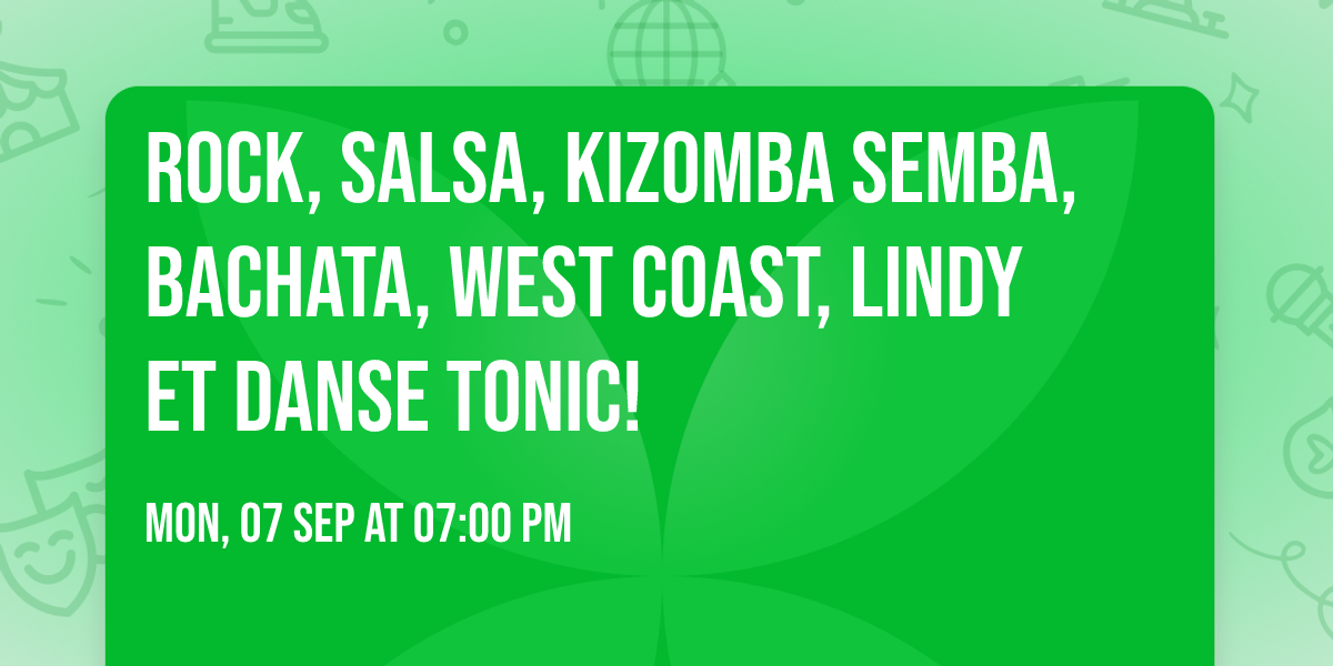 Rock, Salsa, Kizomba Semba, Bachata, West Coast, Lindy et Danse tonic!