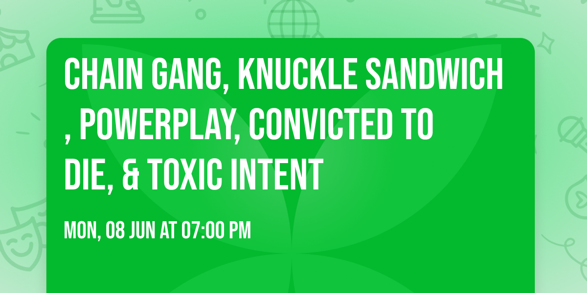 Chain Gang, Knuckle Sandwich, PowerPlay, Convicted to Die, & Toxic Intent