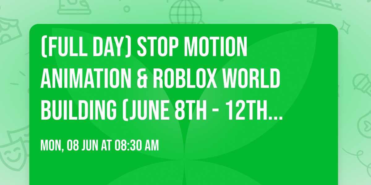 (FULL DAY) Stop motion animation & Roblox world building (JUNE 8th - 12th 8:30 am - 3:30pm)