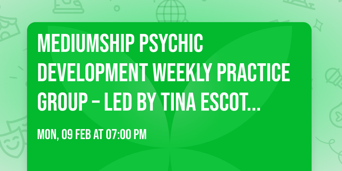 Mediumship Psychic Development Weekly Practice Group \u2013 led by Tina Escoto ($15\/person)
