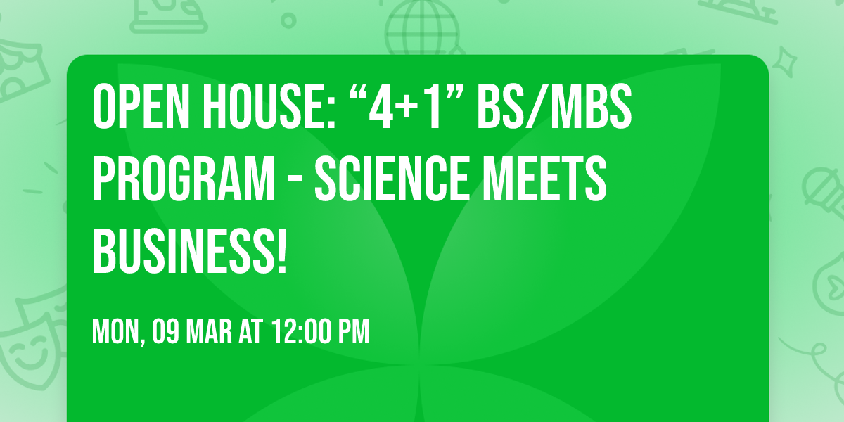 OPEN HOUSE: \u201c4+1\u201d BS\/MBS Program - Science Meets Business!