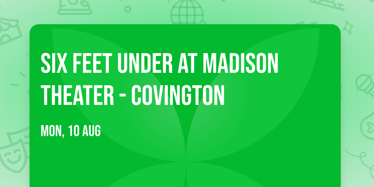 Six Feet Under at Madison Theater - Covington