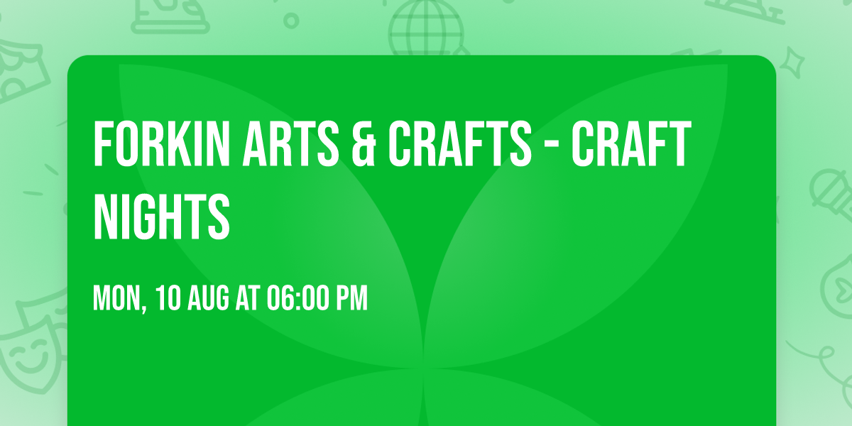 Forkin Arts & Crafts - Craft Nights