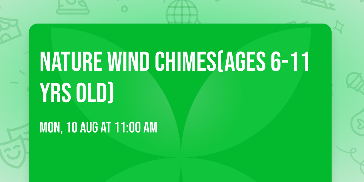 Nature wind chimes(Ages 6-11 yrs old) 