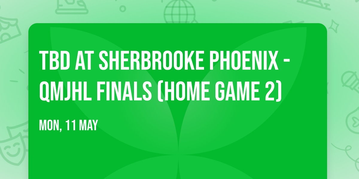 TBD at Sherbrooke Phoenix - QMJHL Finals (Home Game 2)