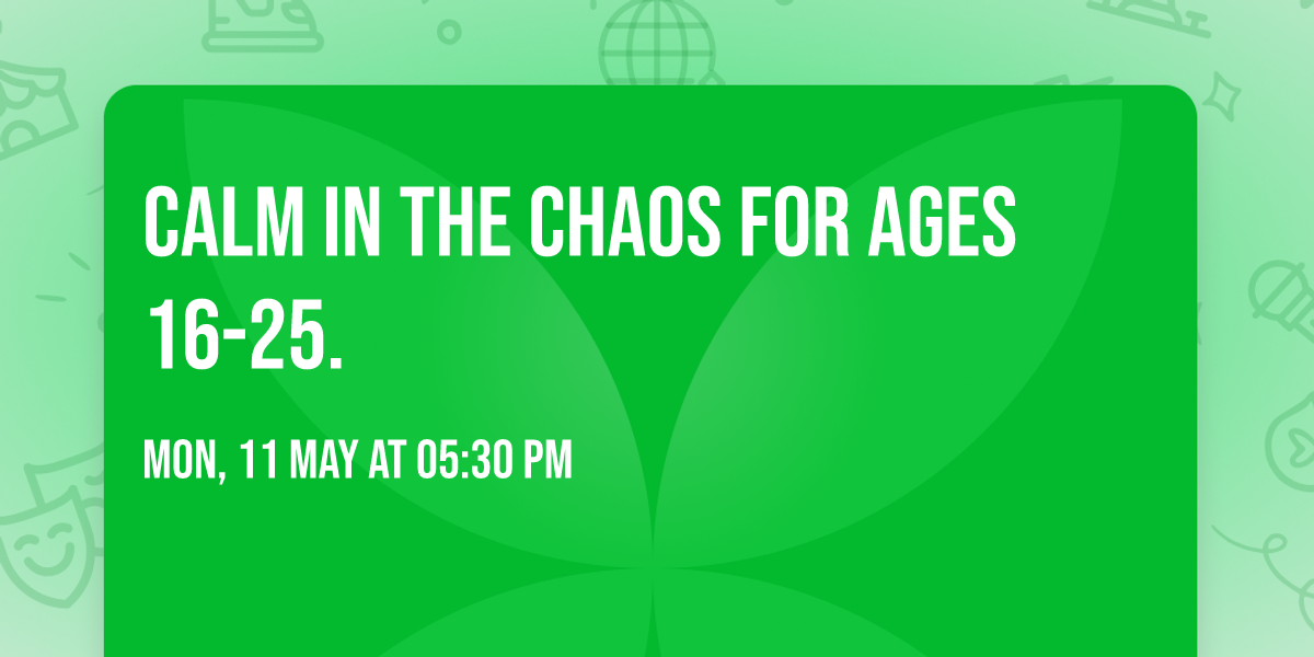 Calm In The Chaos For Ages 16-25.