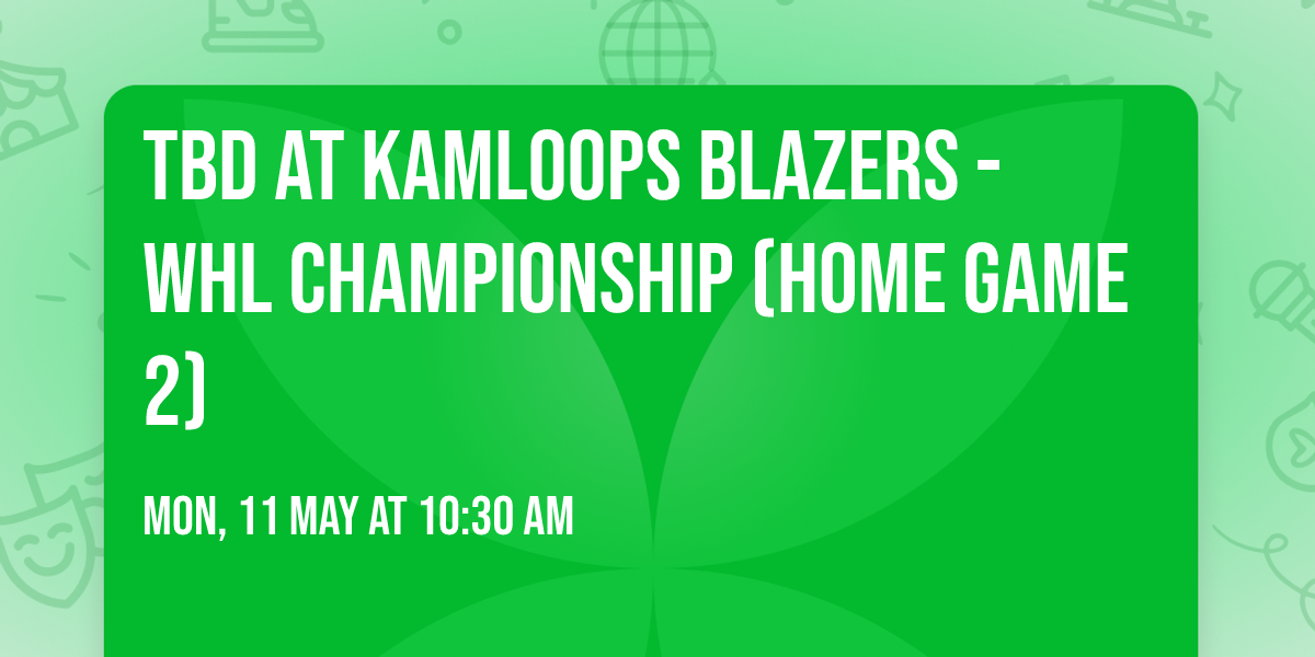TBD at Kamloops Blazers - WHL Championship (Home Game 2)