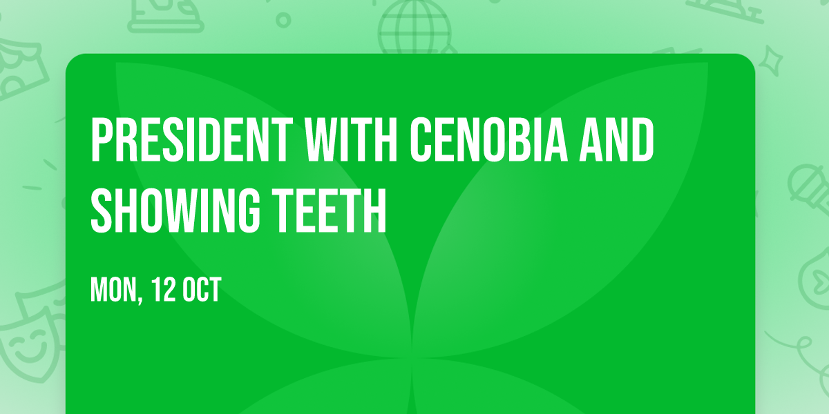 PRESIDENT with Cenobia and Showing Teeth
