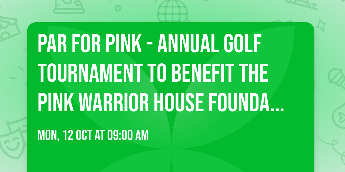 Par For Pink - Annual Golf Tournament to Benefit the Pink Warrior House Foundation