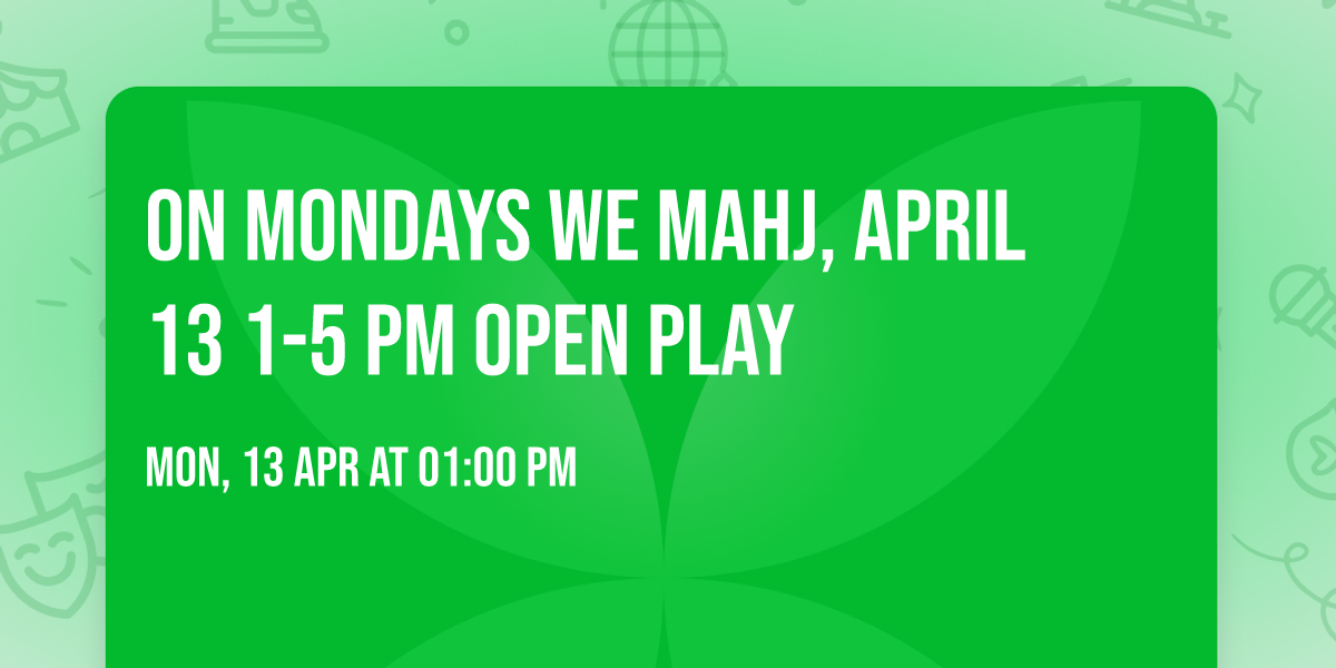 On Mondays We MAHJ,  April 13  1-5 pm Open Play