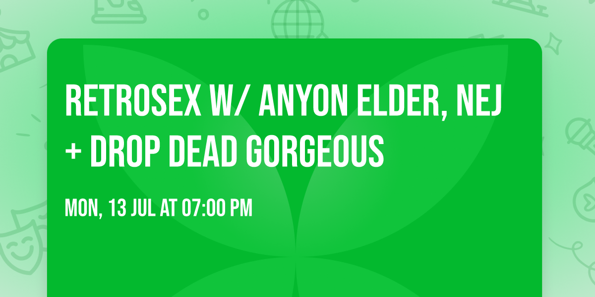 Retrosex w\/ Anyon Elder, NEJ + Drop Dead Gorgeous