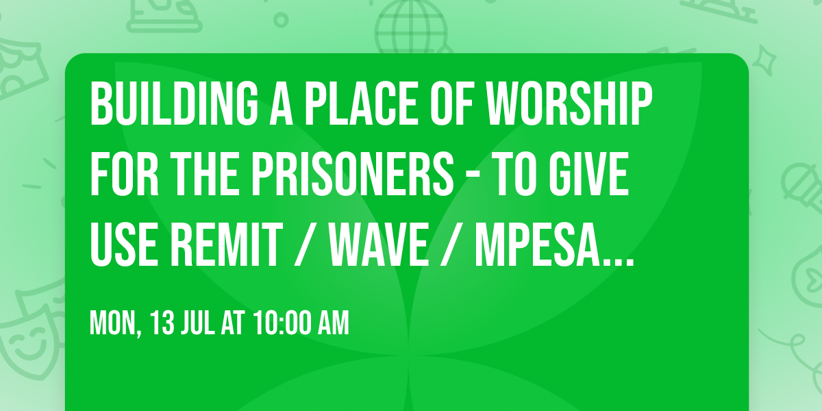 BUILDING A PLACE OF WORSHIP FOR THE PRISONERS - TO GIVE USE REMIT \/ WAVE \/ MPESA  +254 727 476 712