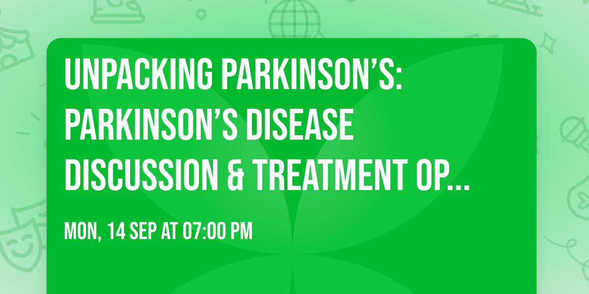 Unpacking Parkinson\u2019s: Parkinson\u2019s Disease Discussion & Treatment Options