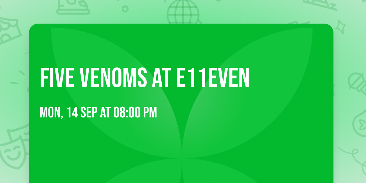 FIVE VENOMS AT E11EVEN