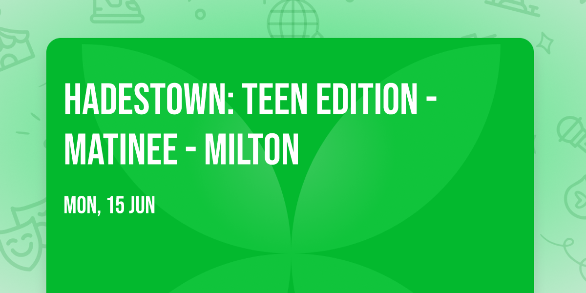 Hadestown: Teen Edition - MATINEE - Milton