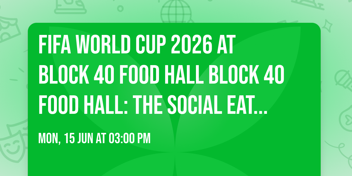 \ud83c\udf0d\u26bd FIFA WORLD CUP 2026 AT BLOCK 40 FOOD HALL \u26bd\ud83c\udf0d Block 40 Food Hall: The Social Eating Experience\u2122