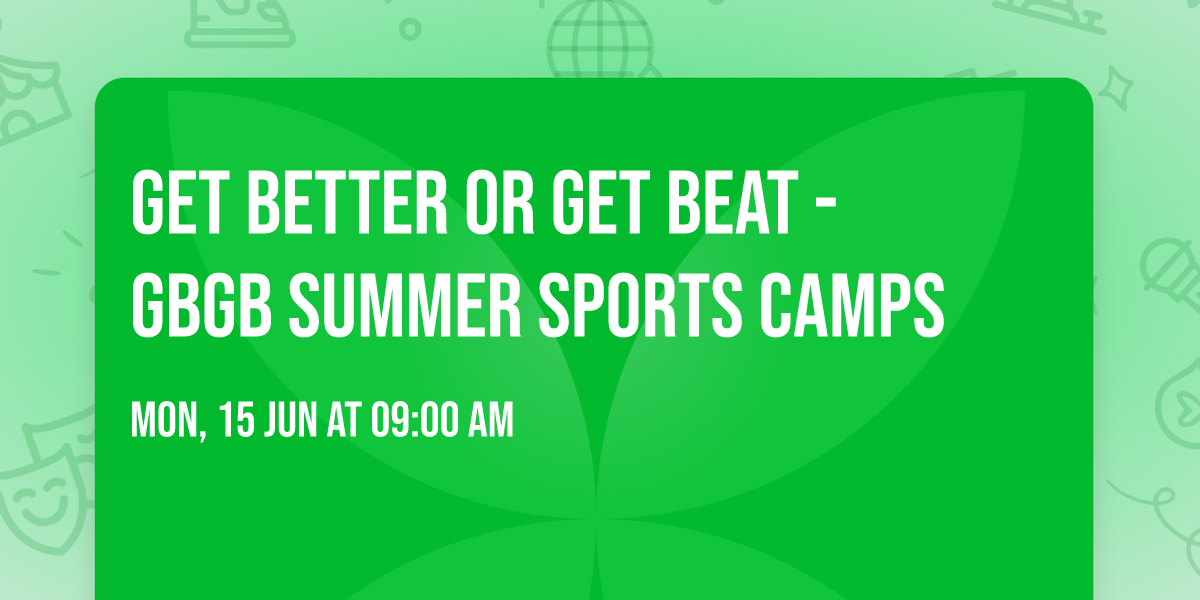 GET BETTER OR GET BEAT - GBGB SUMMER SPORTS CAMPS