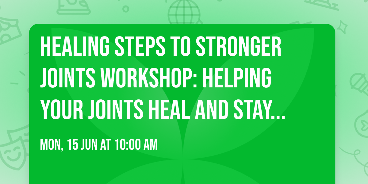 Healing Steps to Stronger Joints Workshop: Helping Your Joints Heal and Stay Strong