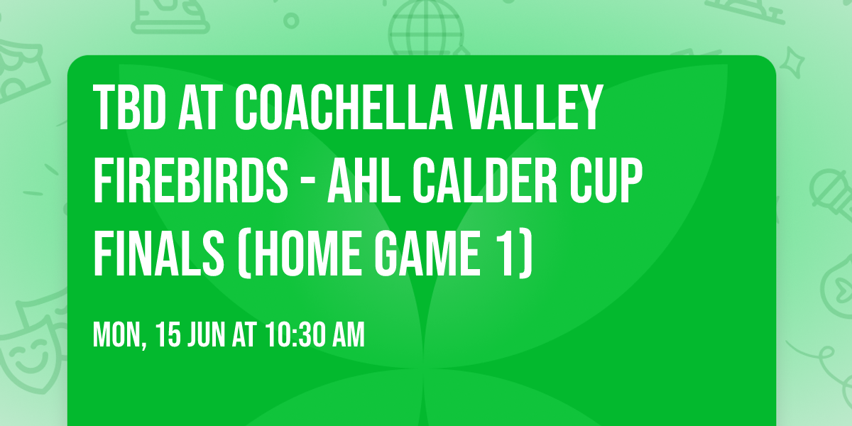 TBD at Coachella Valley Firebirds - AHL Calder Cup Finals (Home Game 1)