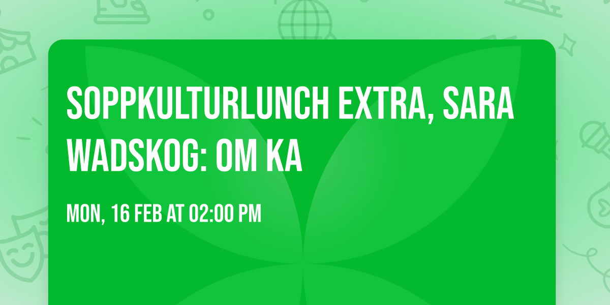 Soppkulturlunch Extra, Sara Wadskog: Om KA
