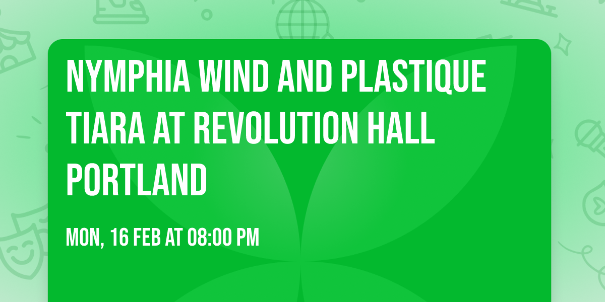 Nymphia Wind and Plastique Tiara at Revolution Hall Portland